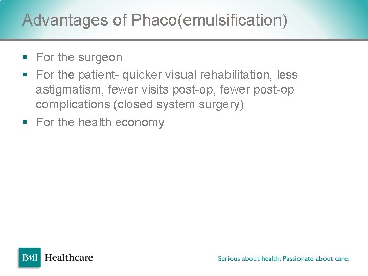 Advantages of Phaco(emulsification) § For the surgeon § For the patient- quicker visual rehabilitation, Advantages of Phaco(emulsification) § For the surgeon § For the patient- quicker visual rehabilitation,