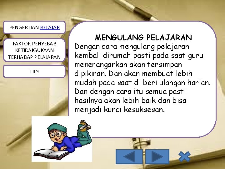 PENGERTIAN BELAJAR FAKTOR PENYEBAB KETIDAKSUKAAN TERHADAP PELAJARAN TIPS MENGULANG PELAJARAN Dengan cara mengulang pelajaran