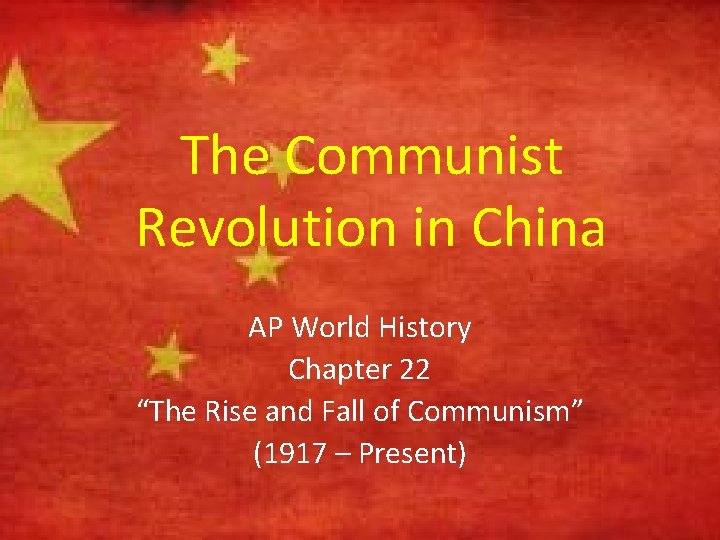 The Communist Revolution in China AP World History Chapter 22 “The Rise and Fall