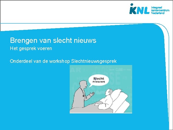 Brengen van slecht nieuws Het gesprek voeren Onderdeel van de workshop Slechtnieuwsgesprek 