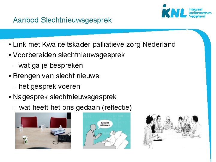 Aanbod Slechtnieuwsgesprek • Link met Kwaliteitskader palliatieve zorg Nederland • Voorbereiden slechtnieuwsgesprek - wat