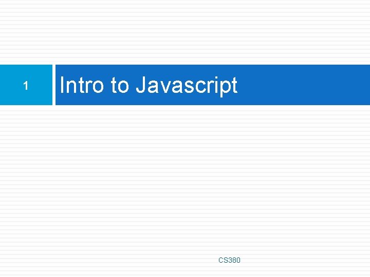 1 Intro to Javascript CS 380 1 Intro to Javascript CS 380