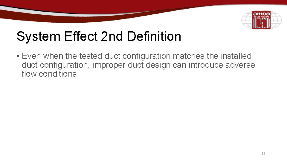 System Effect 2 nd Definition • Even when the tested duct configuration matches the