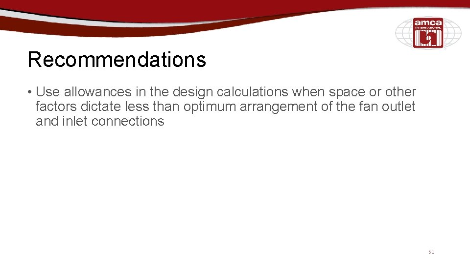 Recommendations • Use allowances in the design calculations when space or other factors dictate