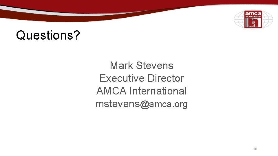 Questions? Mark Stevens Executive Director AMCA International mstevens@amca. org 56 