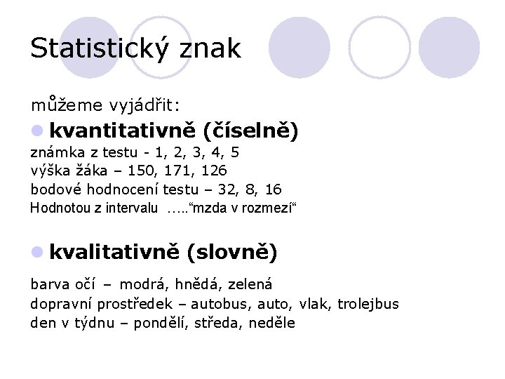 Statistický znak můžeme vyjádřit: l kvantitativně (číselně) známka z testu - 1, 2, 3, Statistický znak můžeme vyjádřit: l kvantitativně (číselně) známka z testu - 1, 2, 3,