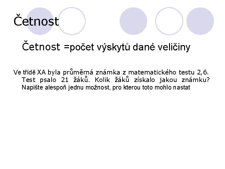 Četnost =počet výskytů dané veličiny Ve třídě XA byla průměrná známka z matematického testu Četnost =počet výskytů dané veličiny Ve třídě XA byla průměrná známka z matematického testu
