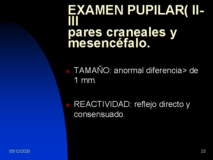 EXAMEN PUPILAR( IIIII pares craneales y mesencéfalo. n n 05/12/2020 TAMAÑO: anormal diferencia> de