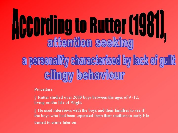Procedure § Rutter studied over 2000 boys between the ages of 9 -12, living Procedure § Rutter studied over 2000 boys between the ages of 9 -12, living