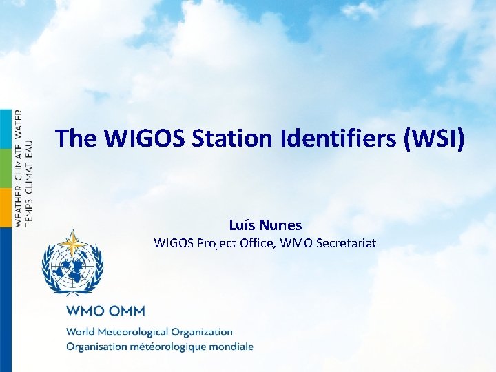 The WIGOS Station Identifiers (WSI) Luís Nunes WIGOS Project Office, WMO Secretariat 
