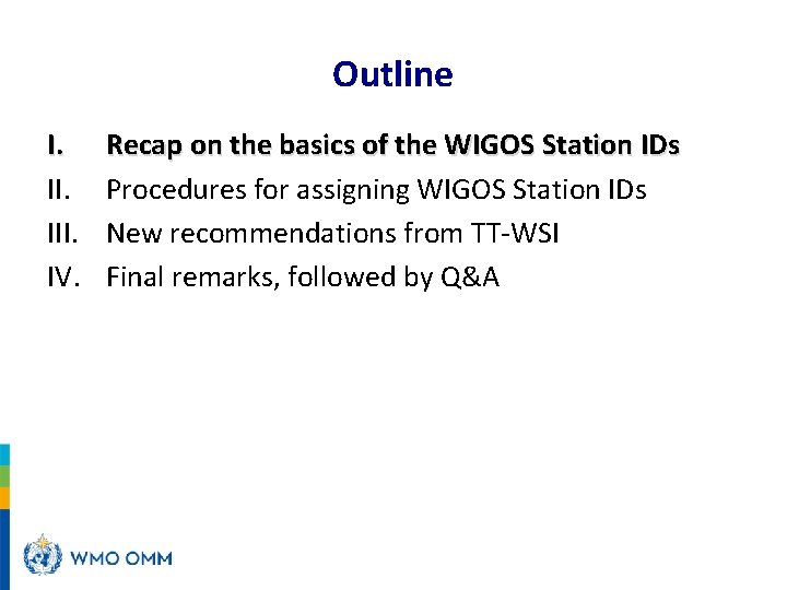 Outline I. III. IV. Recap on the basics of the WIGOS Station IDs Procedures