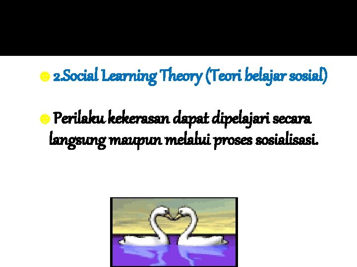 ☻ 2. Social Learning Theory (Teori belajar sosial) ☻Perilaku kekerasan dapat dipelajari secara langsung ☻ 2. Social Learning Theory (Teori belajar sosial) ☻Perilaku kekerasan dapat dipelajari secara langsung