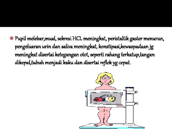 ¯ Pupil melebar, mual, sekresi HCL meningkat, peristaltik gaster menurun, pengeluaran urin dan saliva ¯ Pupil melebar, mual, sekresi HCL meningkat, peristaltik gaster menurun, pengeluaran urin dan saliva