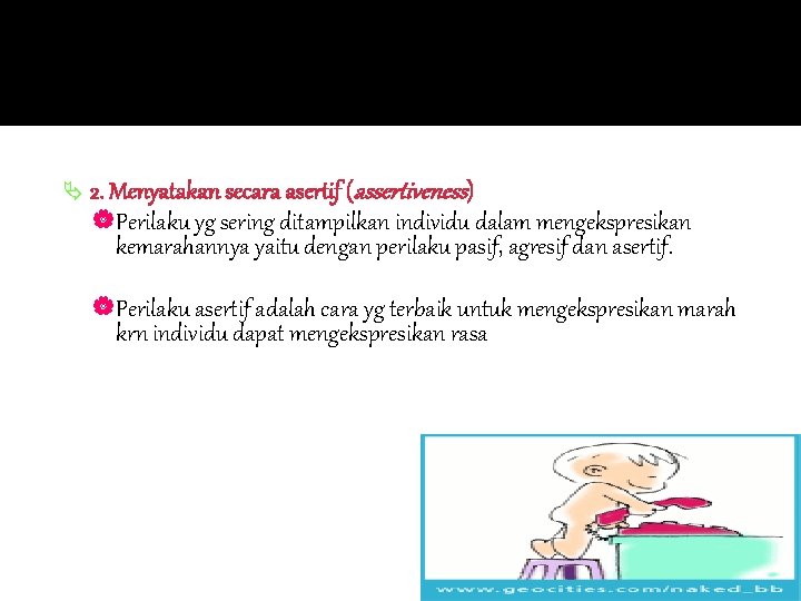 Ä 2. Menyatakan secara asertif (assertiveness) |Perilaku yg sering ditampilkan individu dalam mengekspresikan kemarahannya Ä 2. Menyatakan secara asertif (assertiveness) |Perilaku yg sering ditampilkan individu dalam mengekspresikan kemarahannya
