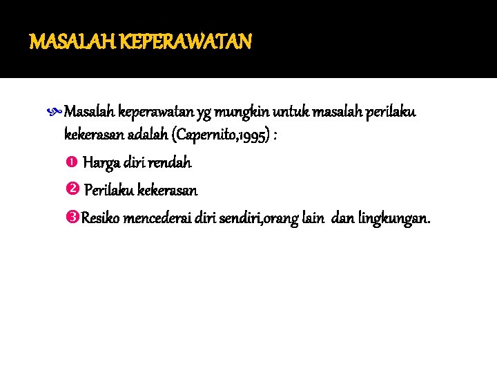 MASALAH KEPERAWATAN Masalah keperawatan yg mungkin untuk masalah perilaku kekerasan adalah (Capernito, 1995) : MASALAH KEPERAWATAN Masalah keperawatan yg mungkin untuk masalah perilaku kekerasan adalah (Capernito, 1995) :