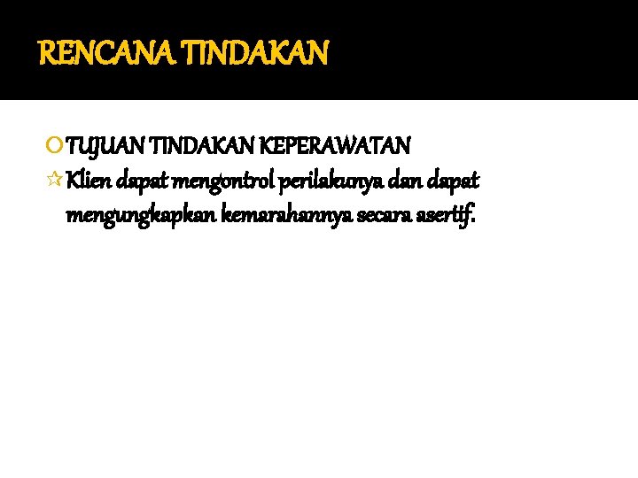 RENCANA TINDAKAN TUJUAN TINDAKAN KEPERAWATAN ¶ Klien dapat mengontrol perilakunya dan dapat mengungkapkan kemarahannya RENCANA TINDAKAN TUJUAN TINDAKAN KEPERAWATAN ¶ Klien dapat mengontrol perilakunya dan dapat mengungkapkan kemarahannya