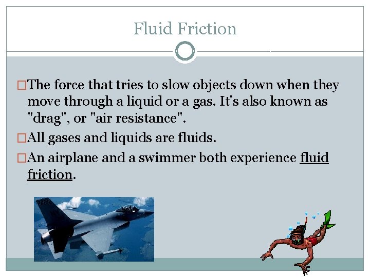 Fluid Friction �The force that tries to slow objects down when they move through