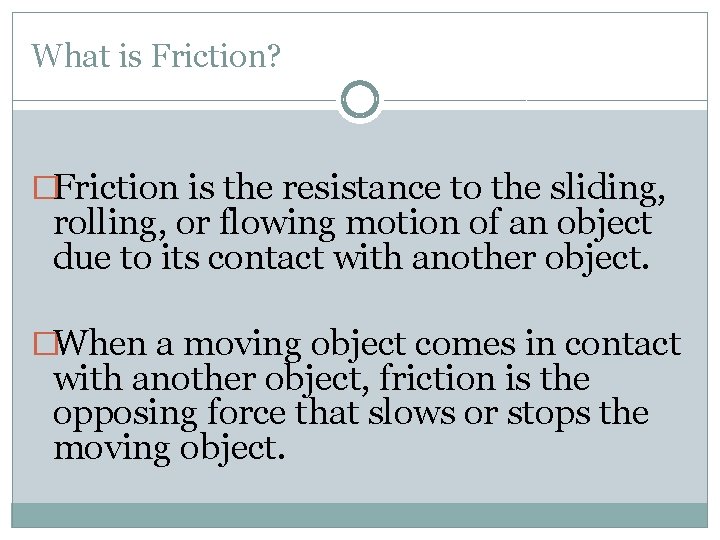 What is Friction? �Friction is the resistance to the sliding, rolling, or flowing motion