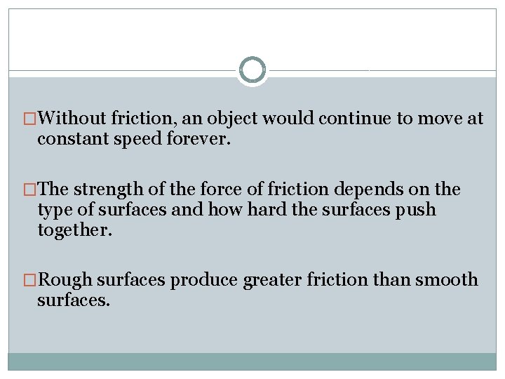 �Without friction, an object would continue to move at constant speed forever. �The strength