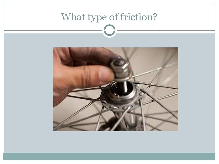 What type of friction? 