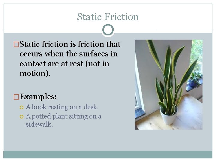 Static Friction �Static friction is friction that occurs when the surfaces in contact are