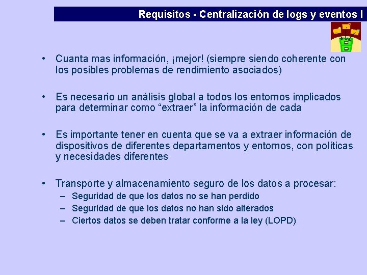 Requisitos - Centralización de logs y eventos I • Cuanta mas información, ¡mejor! (siempre