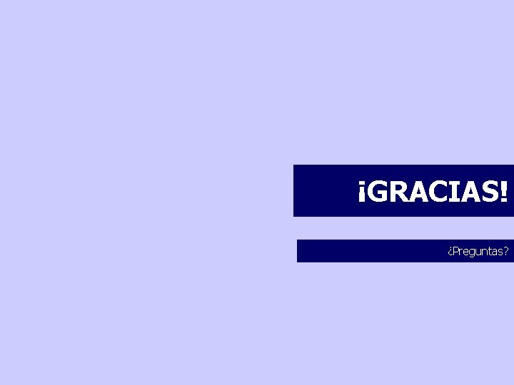 ¡GRACIAS! ¿Preguntas? 
