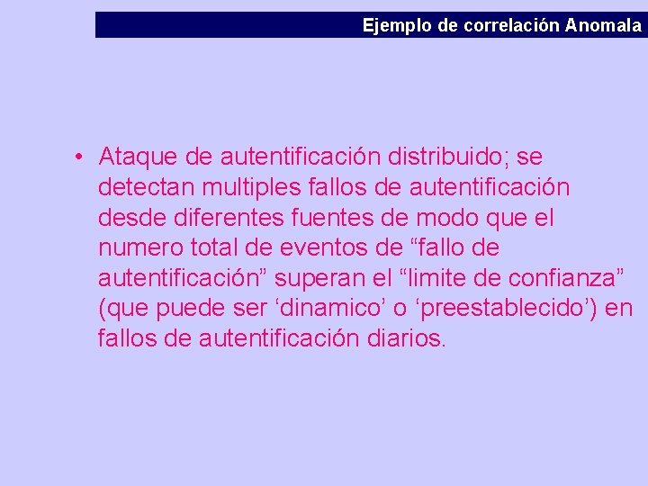 Ejemplo de correlación Anomala • Ataque de autentificación distribuido; se detectan multiples fallos de