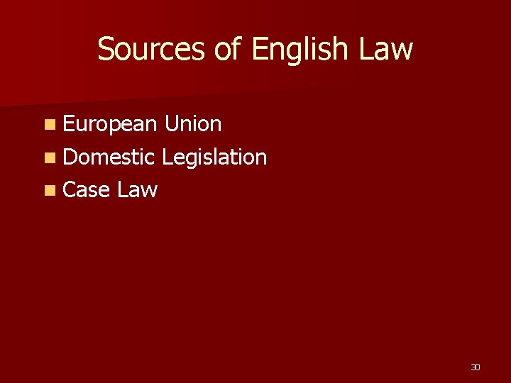 Sources of English Law n European Union n Domestic Legislation n Case Law 30