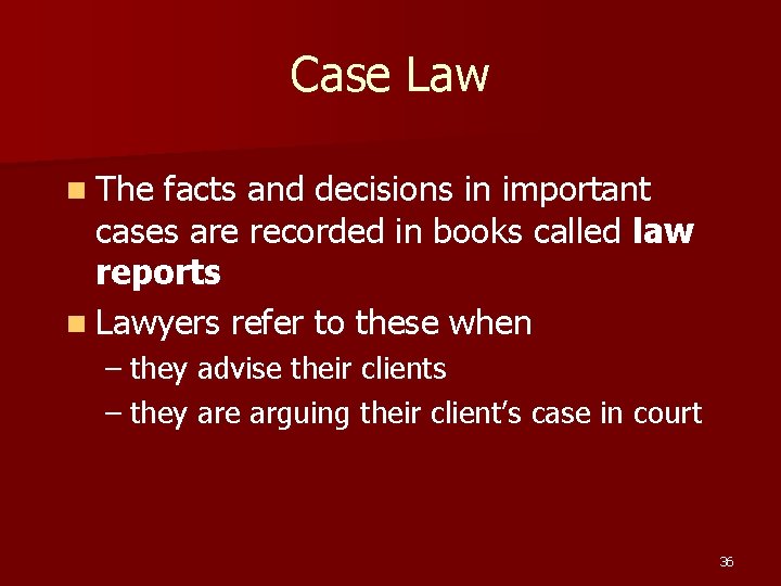 Case Law n The facts and decisions in important cases are recorded in books