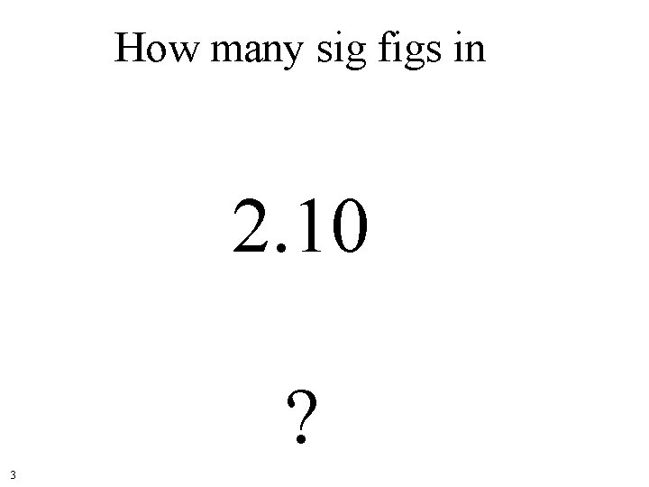 How many sig figs in 2. 10 ? 3 