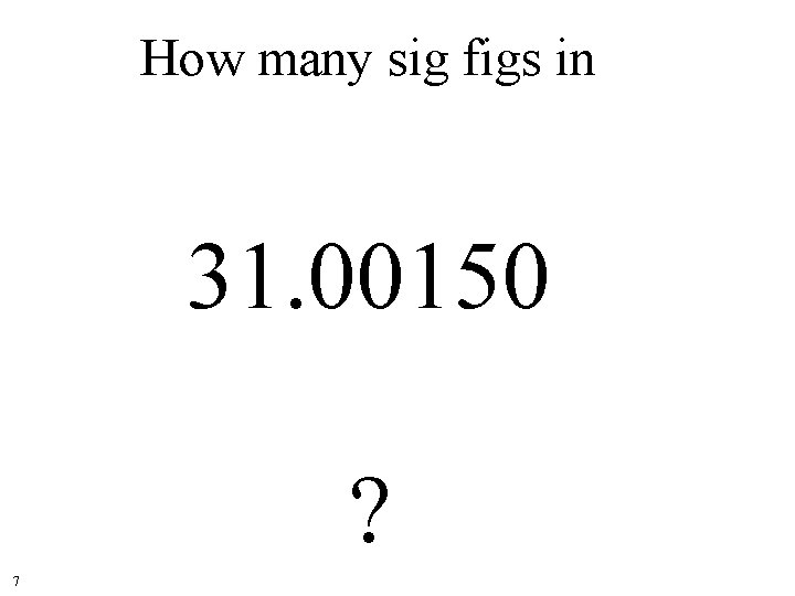 How many sig figs in 31. 00150 ? 7 