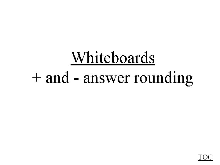 Whiteboards + and - answer rounding TOC 