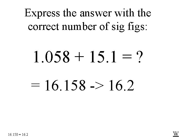 Express the answer with the correct number of sig figs: 1. 058 + 15.