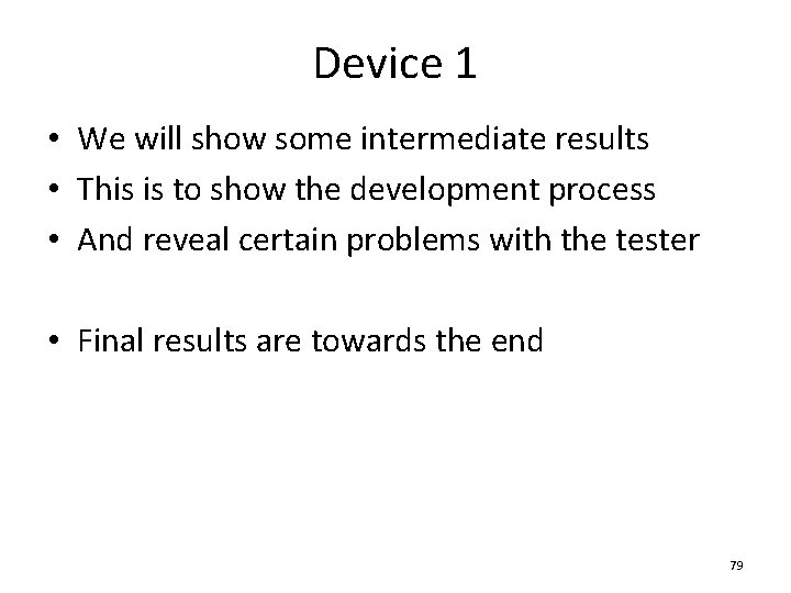 Device 1 • We will show some intermediate results • This is to show