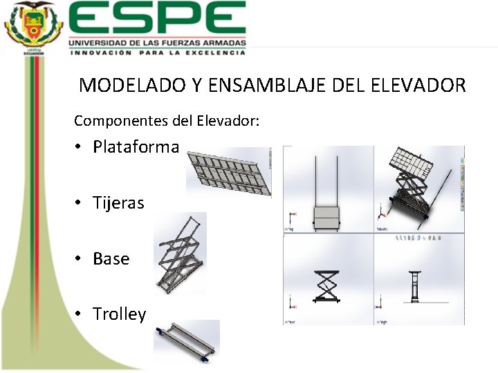 MODELADO Y ENSAMBLAJE DEL ELEVADOR Componentes del Elevador: • Plataforma • Tijeras • Base