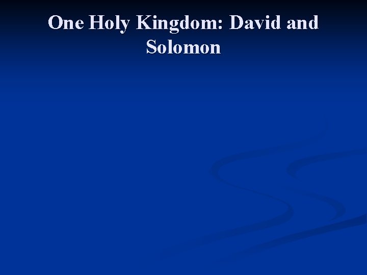 One Holy Kingdom: David and Solomon One Holy Kingdom: David and Solomon