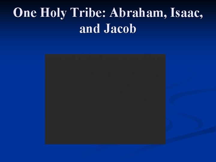One Holy Tribe: Abraham, Isaac, and Jacob One Holy Tribe: Abraham, Isaac, and Jacob