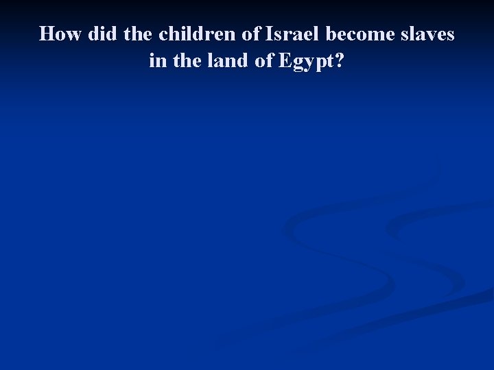 How did the children of Israel become slaves in the land of Egypt? How did the children of Israel become slaves in the land of Egypt?