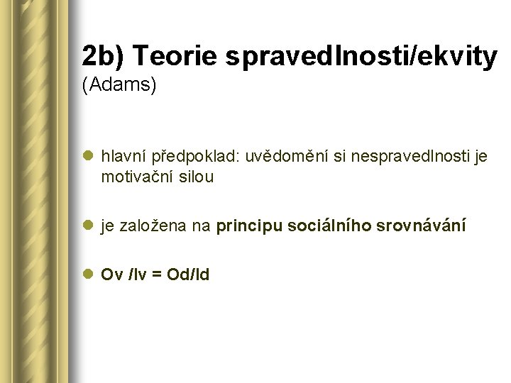 2 b) Teorie spravedlnosti/ekvity (Adams) l hlavní předpoklad: uvědomění si nespravedlnosti je motivační silou