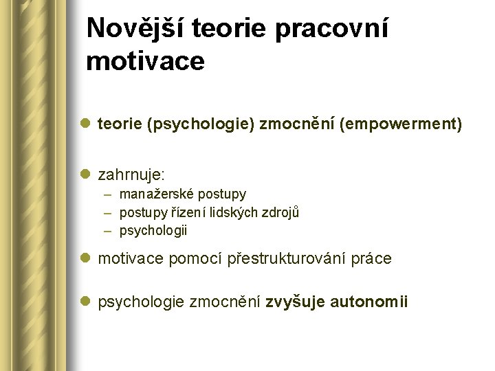 Novější teorie pracovní motivace l teorie (psychologie) zmocnění (empowerment) l zahrnuje: – manažerské postupy