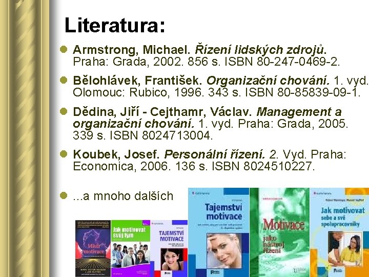 Literatura: l Armstrong, Michael. Řízení lidských zdrojů. Praha: Grada, 2002. 856 s. ISBN 80