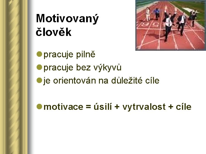 Motivovaný člověk l pracuje pilně l pracuje bez výkyvů l je orientován na důležité