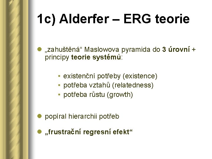 1 c) Alderfer – ERG teorie l „zahuštěná“ Maslowova pyramida do 3 úrovní +