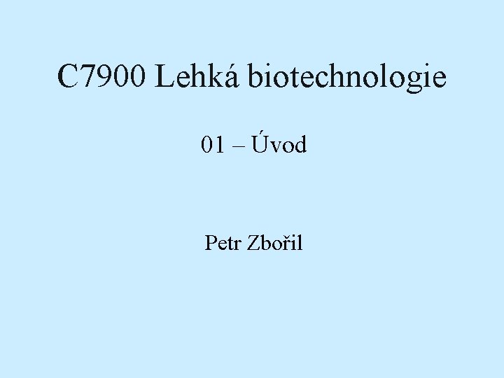 C 7900 Lehká biotechnologie 01 – Úvod Petr Zbořil 