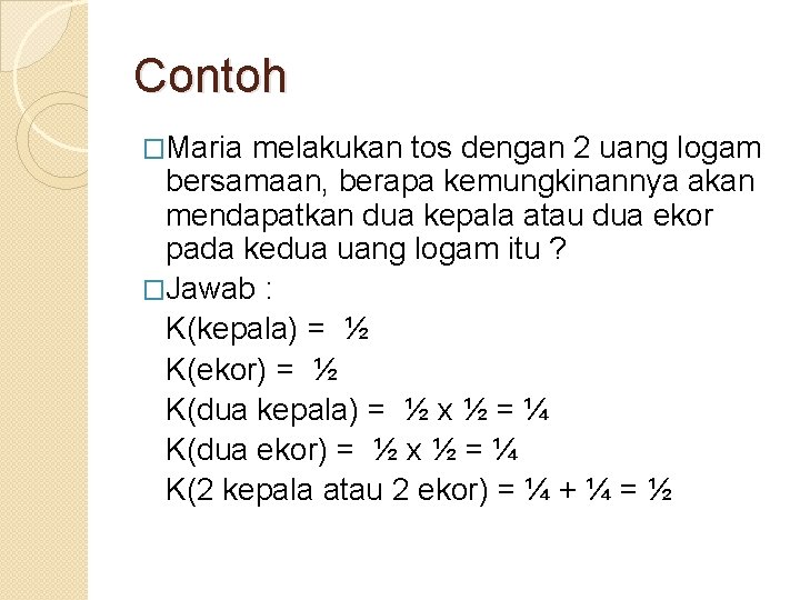 Contoh �Maria melakukan tos dengan 2 uang logam bersamaan, berapa kemungkinannya akan mendapatkan dua