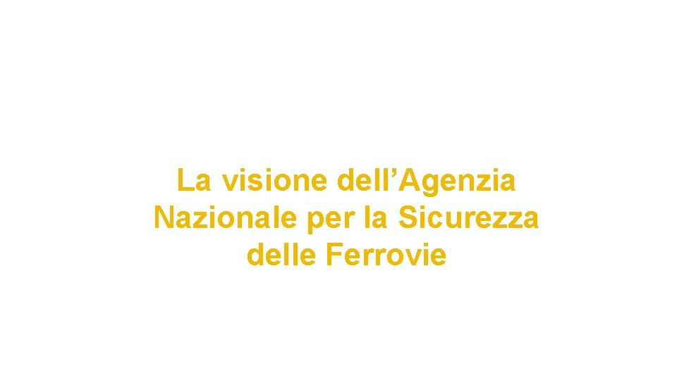 La visione dell’Agenzia Nazionale per la Sicurezza delle Ferrovie 