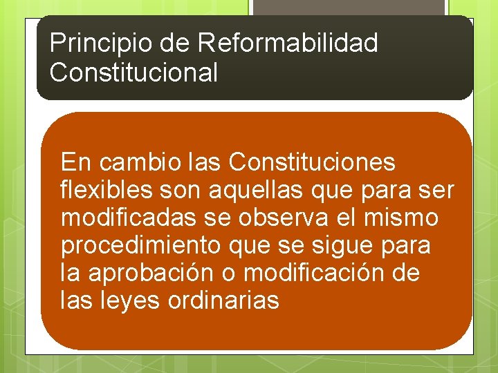 Principio de Reformabilidad Constitucional En cambio las Constituciones flexibles son aquellas que para ser Principio de Reformabilidad Constitucional En cambio las Constituciones flexibles son aquellas que para ser