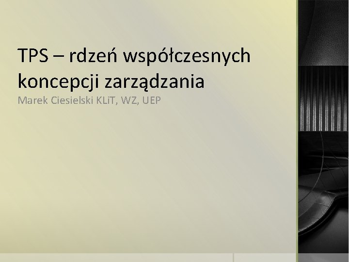 TPS – rdzeń współczesnych koncepcji zarządzania Marek Ciesielski KLi. T, WZ, UEP 