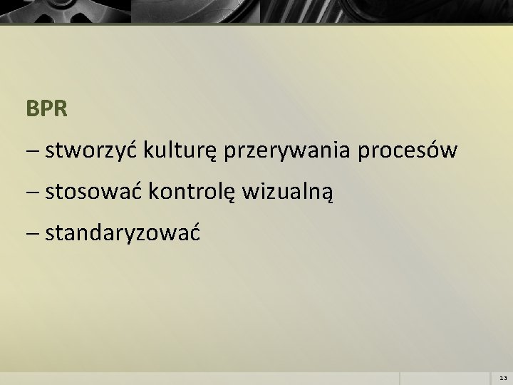 BPR stworzyć kulturę przerywania procesów stosować kontrolę wizualną standaryzować 13 